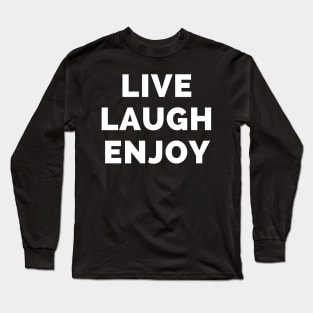 Live Laugh Enjoy - Black And White Simple Font - Funny Meme Sarcastic Satire Long Sleeve T-Shirt